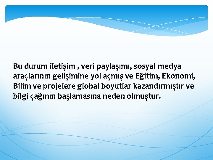 Bu durum iletişim , veri paylaşımı, sosyal medya araçlarının gelişimine yol açmış ve Eğitim,