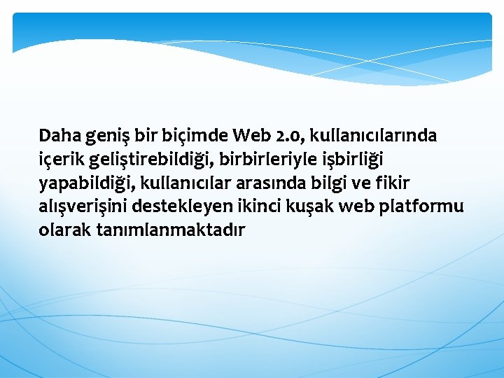 Daha geniş bir biçimde Web 2. 0, kullanıcılarında içerik geliştirebildiği, birbirleriyle işbirliği yapabildiği, kullanıcılar