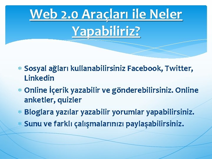 Web 2. 0 Araçları ile Neler Yapabiliriz? Sosyal ağları kullanabilirsiniz Facebook, Twitter, Linkedin Online