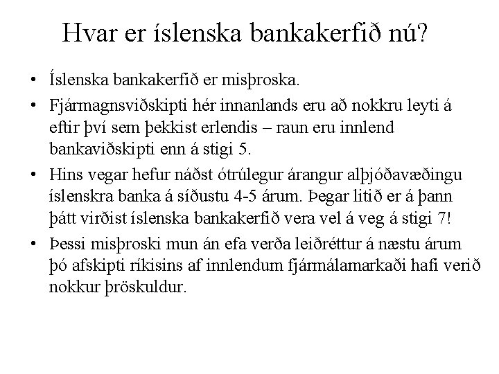 Hvar er íslenska bankakerfið nú? • Íslenska bankakerfið er misþroska. • Fjármagnsviðskipti hér innanlands