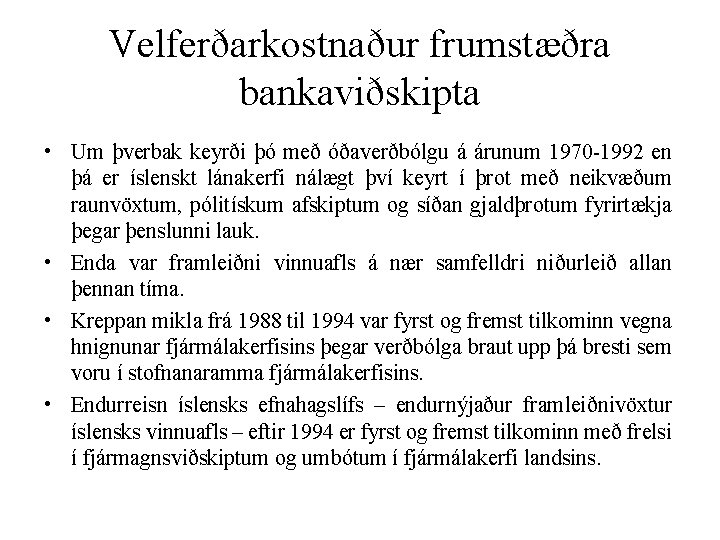 Velferðarkostnaður frumstæðra bankaviðskipta • Um þverbak keyrði þó með óðaverðbólgu á árunum 1970 -1992