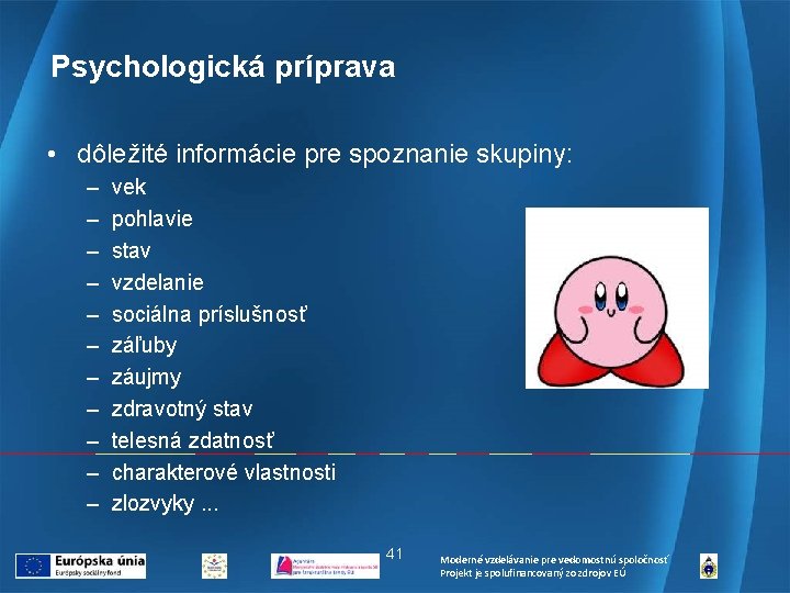 Psychologická príprava • dôležité informácie pre spoznanie skupiny: – – – vek pohlavie stav