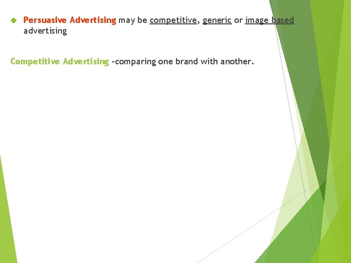  Persuasive Advertising may be competitive, generic or image based advertising Competitive Advertising –comparing