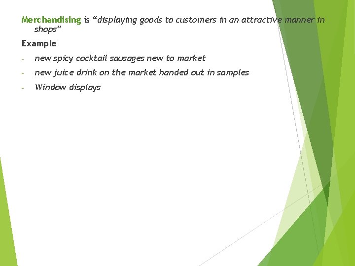 Merchandising is “displaying goods to customers in an attractive manner in shops” Example -