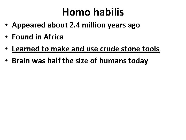 Homo habilis • • Appeared about 2. 4 million years ago Found in Africa