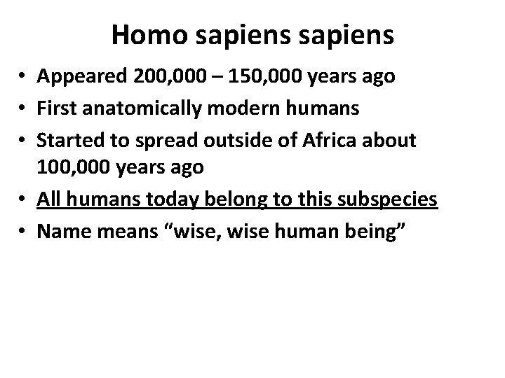 Homo sapiens • Appeared 200, 000 – 150, 000 years ago • First anatomically