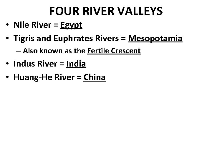 FOUR RIVER VALLEYS • Nile River = Egypt • Tigris and Euphrates Rivers =