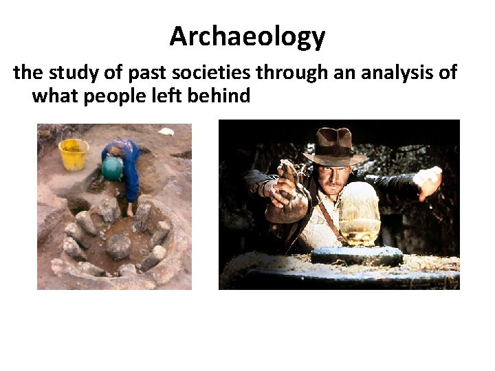 Archaeology the study of past societies through an analysis of what people left behind