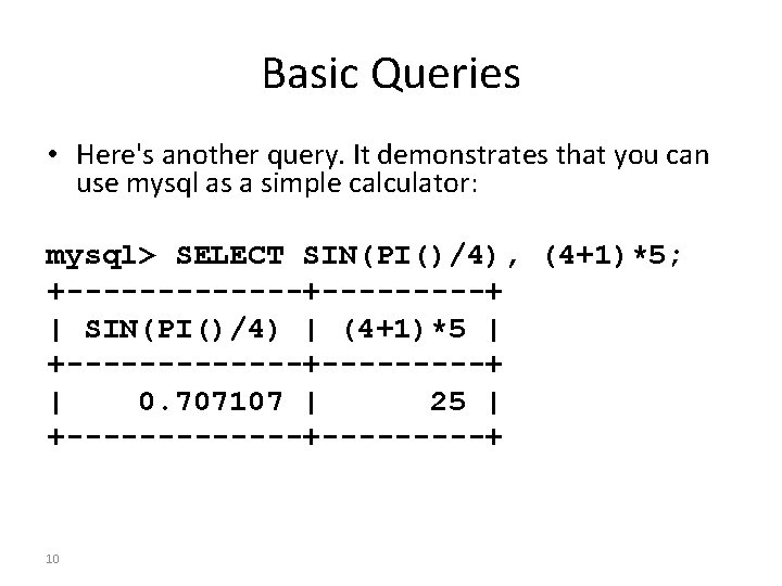 Basic Queries • Here's another query. It demonstrates that you can use mysql as