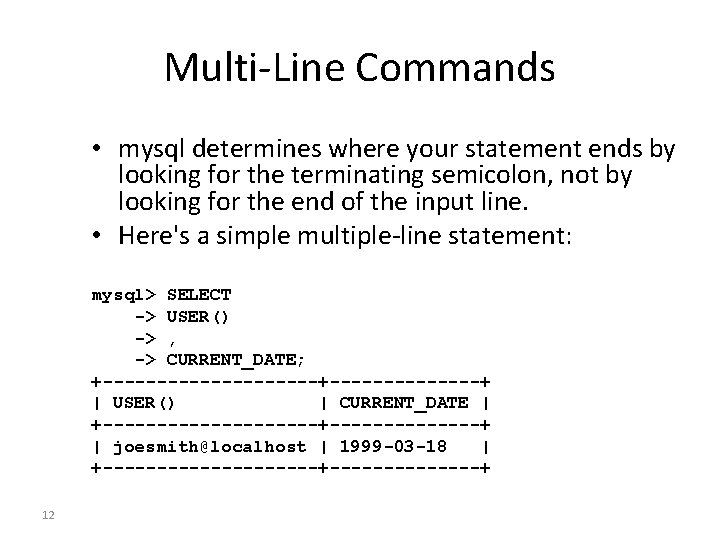 Multi-Line Commands • mysql determines where your statement ends by looking for the terminating