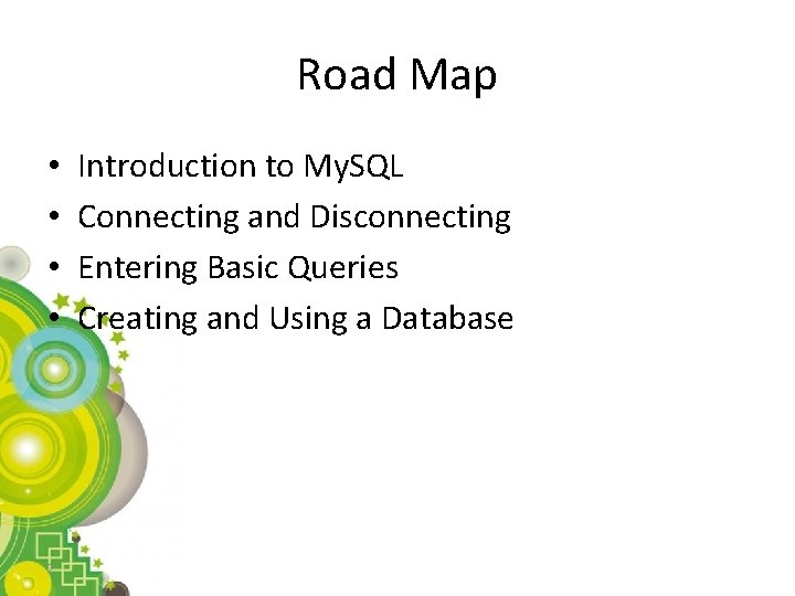 Road Map • • 2 Introduction to My. SQL Connecting and Disconnecting Entering Basic