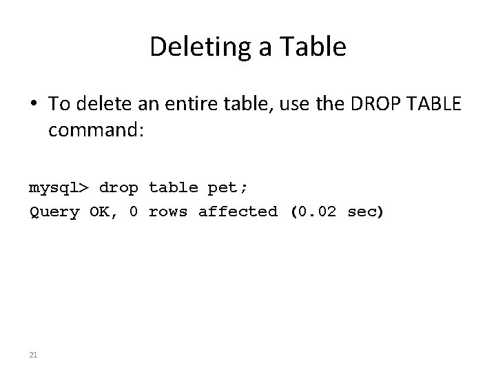 Deleting a Table • To delete an entire table, use the DROP TABLE command: