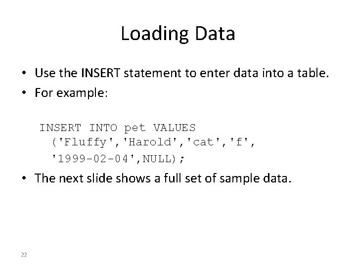 Loading Data • Use the INSERT statement to enter data into a table. •