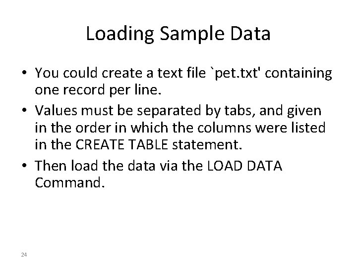 Loading Sample Data • You could create a text file `pet. txt' containing one