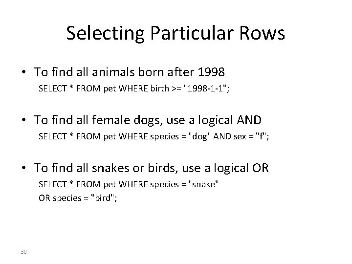 Selecting Particular Rows • To find all animals born after 1998 SELECT * FROM