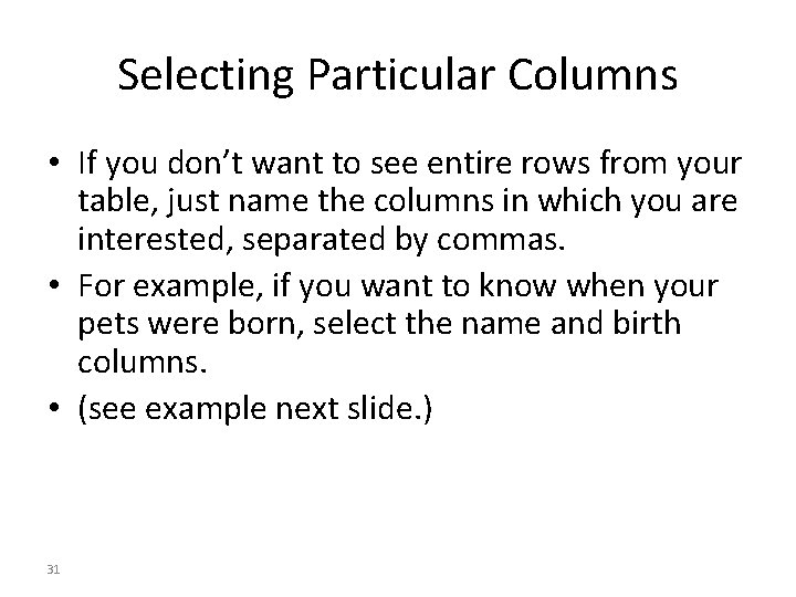 Selecting Particular Columns • If you don’t want to see entire rows from your