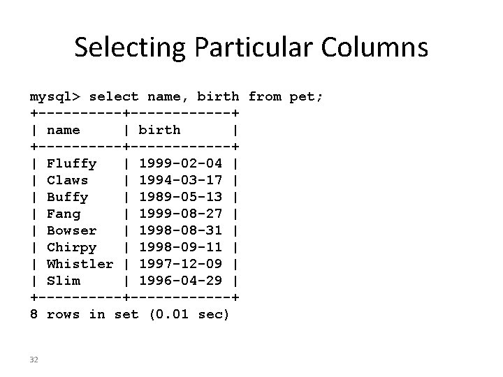 Selecting Particular Columns mysql> select name, birth from pet; +------------+ | name | birth