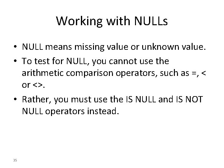 Working with NULLs • NULL means missing value or unknown value. • To test