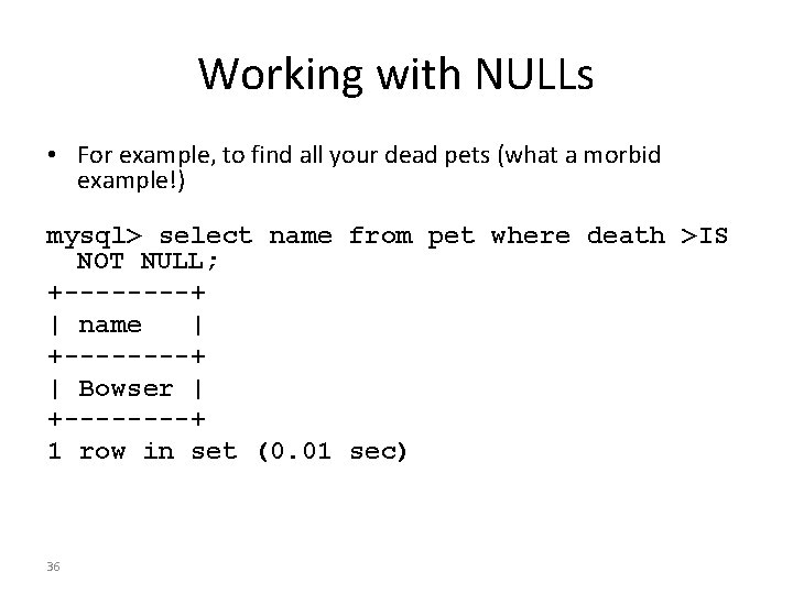 Working with NULLs • For example, to find all your dead pets (what a