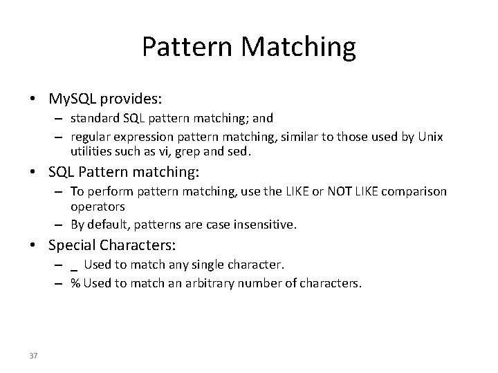 Pattern Matching • My. SQL provides: – standard SQL pattern matching; and – regular