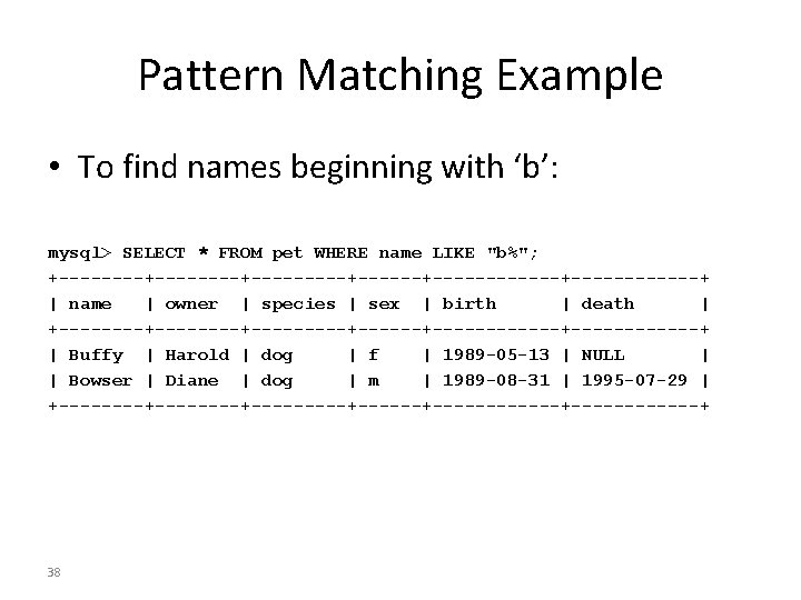 Pattern Matching Example • To find names beginning with ‘b’: mysql> SELECT * FROM
