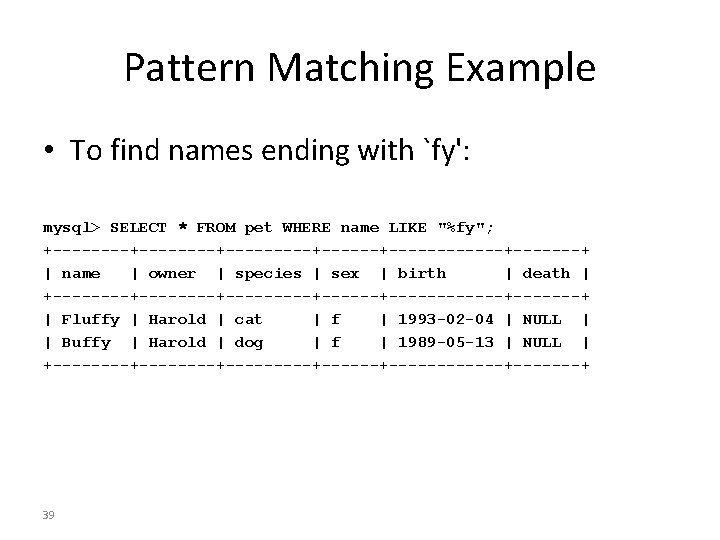Pattern Matching Example • To find names ending with `fy': mysql> SELECT * FROM