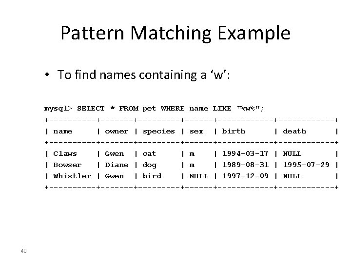 Pattern Matching Example • To find names containing a ‘w’: mysql> SELECT * FROM