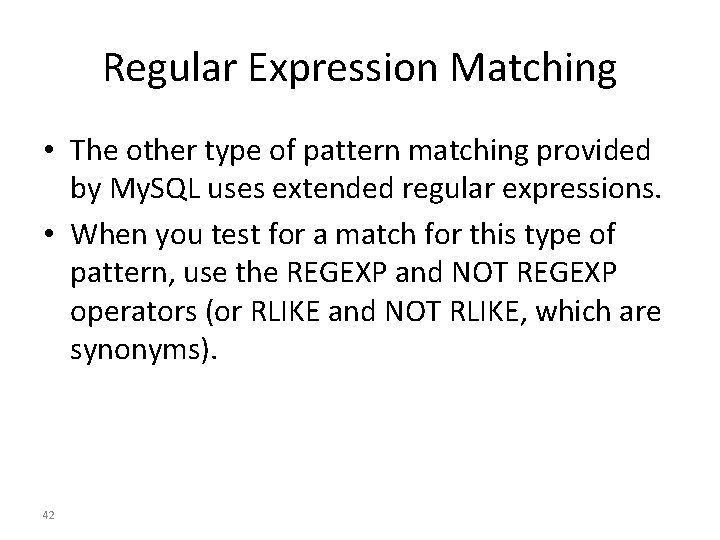 Regular Expression Matching • The other type of pattern matching provided by My. SQL