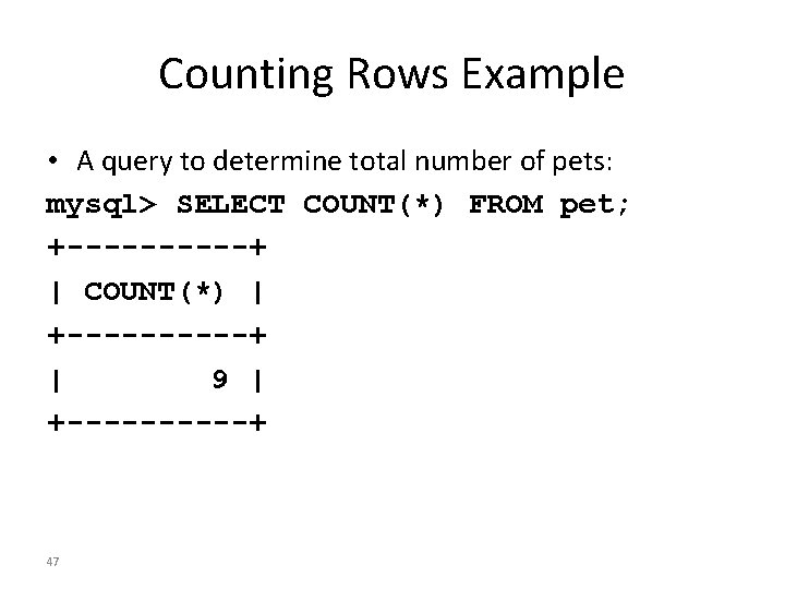 Counting Rows Example • A query to determine total number of pets: mysql> SELECT