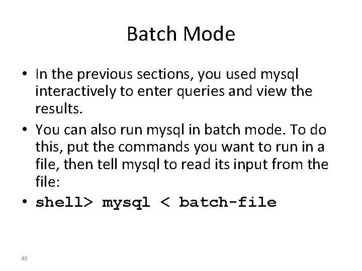 Batch Mode • In the previous sections, you used mysql interactively to enter queries