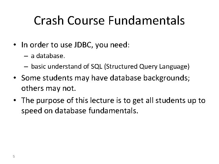 Crash Course Fundamentals • In order to use JDBC, you need: – a database.