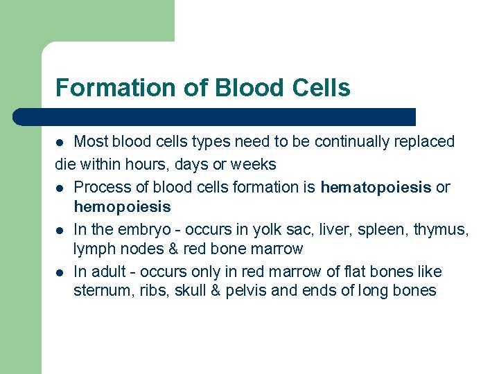 Formation of Blood Cells Most blood cells types need to be continually replaced die