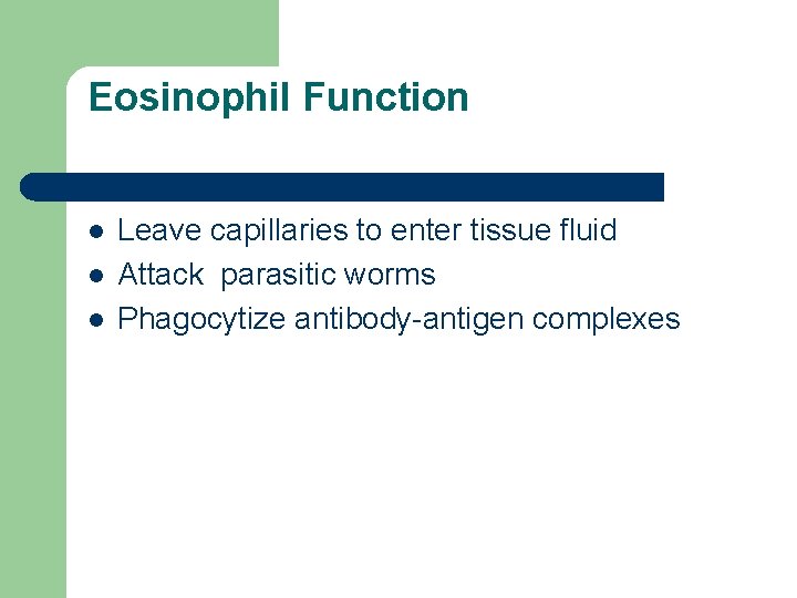 Eosinophil Function l l l Leave capillaries to enter tissue fluid Attack parasitic worms