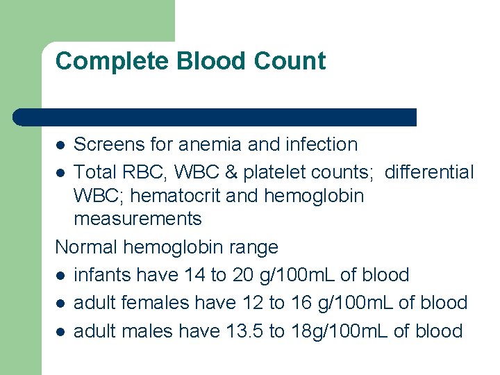 Complete Blood Count Screens for anemia and infection l Total RBC, WBC & platelet