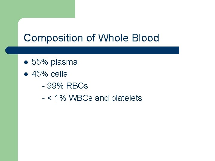 Composition of Whole Blood l l 55% plasma 45% cells - 99% RBCs -
