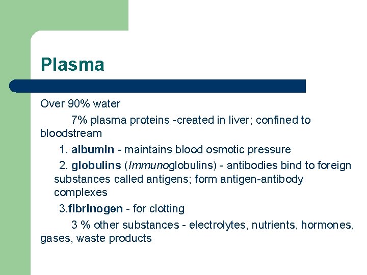 Plasma Over 90% water 7% plasma proteins -created in liver; confined to bloodstream 1.