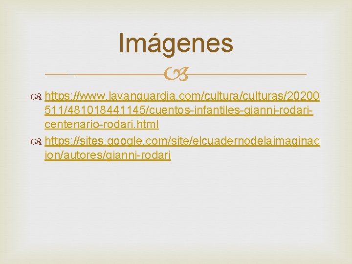 Imágenes https: //www. lavanguardia. com/culturas/20200 511/481018441145/cuentos-infantiles-gianni-rodaricentenario-rodari. html https: //sites. google. com/site/elcuadernodelaimaginac ion/autores/gianni-rodari 