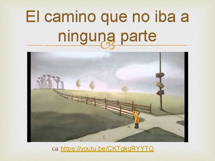 El camino que no iba a ninguna parte https: //youtu. be/CKTgkg. RYYTQ 