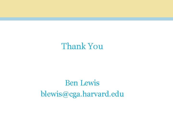 Thank You Ben Lewis blewis@cga. harvard. edu 