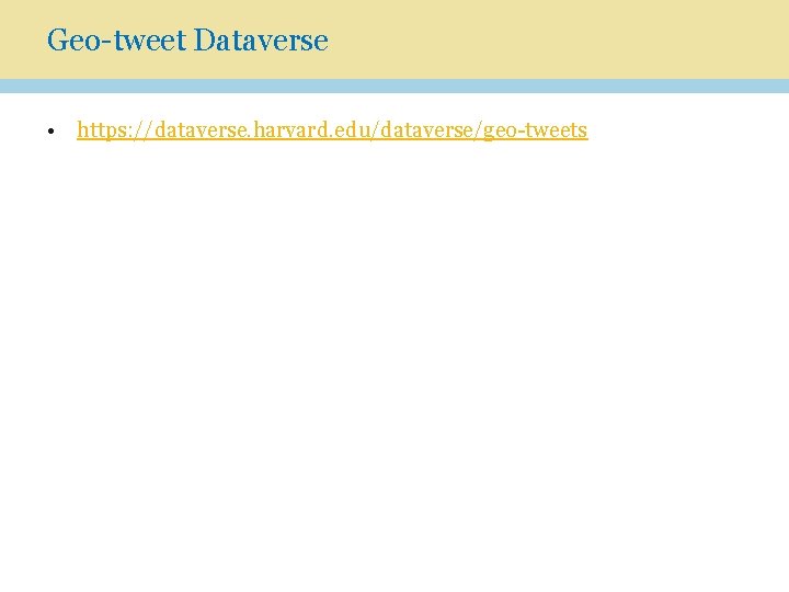 Geo-tweet Dataverse • https: //dataverse. harvard. edu/dataverse/geo-tweets 
