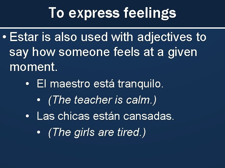 To express feelings • Estar is also used with adjectives to say how someone