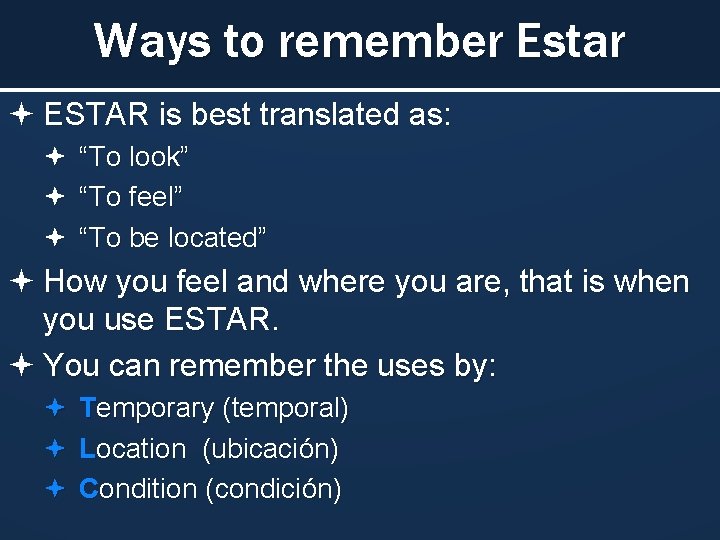 Ways to remember Estar ESTAR is best translated as: “To look” “To feel” “To