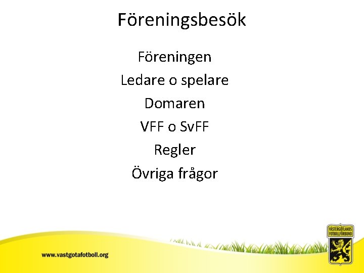 Föreningsbesök Sv. FF Föreningen Ledare o spelare Domaren VFF o Sv. FF Regler Övriga