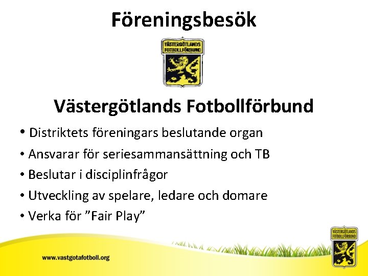 Föreningsbesök Västergötlands Fotbollförbund • Distriktets föreningars beslutande organ • Ansvarar för seriesammansättning och TB