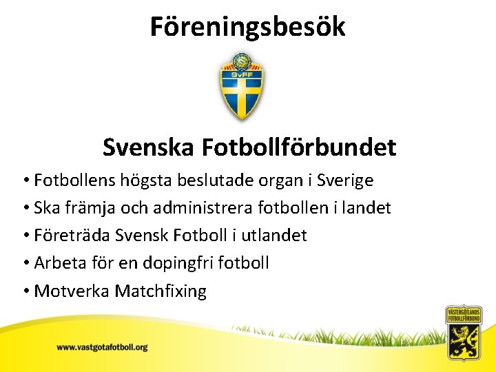 Föreningsbesök Svenska Fotbollförbundet • Fotbollens högsta beslutade organ i Sverige • Ska främja och