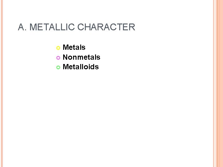 A. METALLIC CHARACTER Metals Nonmetals Metalloids 