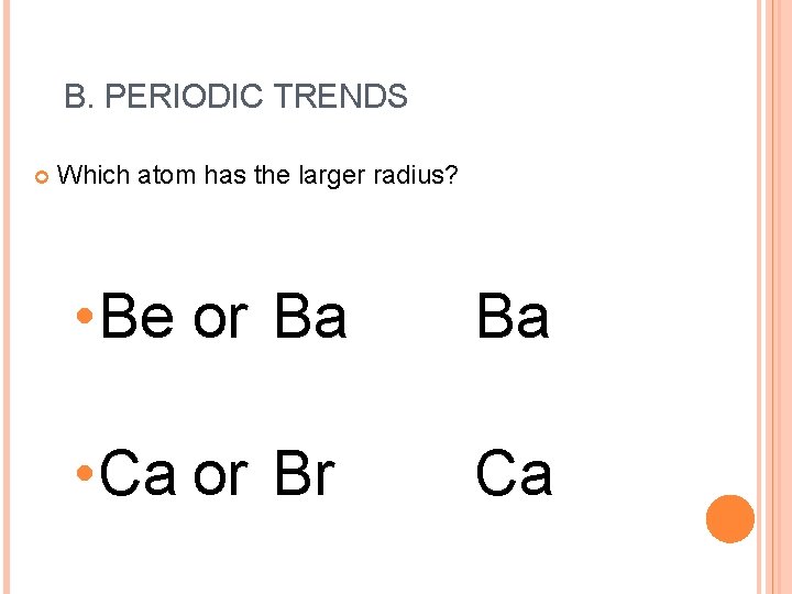 B. PERIODIC TRENDS Which atom has the larger radius? • Be or Ba Ba