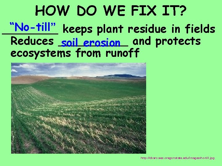 HOW DO WE FIX IT? “No-till” keeps plant residue in fields ____ Reduces _____