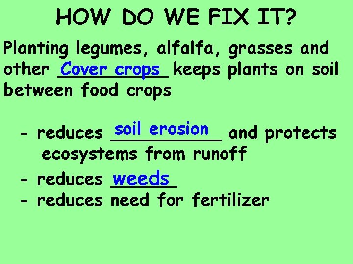 HOW DO WE FIX IT? Planting legumes, alfalfa, grasses and other _____ Cover crops