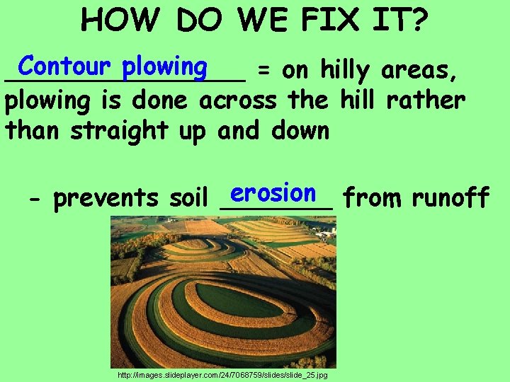 HOW DO WE FIX IT? Contour plowing ________ = on hilly areas, plowing is